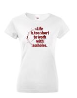 Dámské tričko - Life is too short to work with assholes