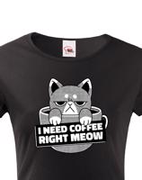 Dámské tričko pro milovníky koček s vtipným potiskem - I need coffee right meow