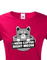 Dámské tričko pro milovníky koček s vtipným potiskem - I need coffee right meow