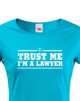 Dámské tričko pro právníky Trust me, I´m a lawyer - ideální dárek