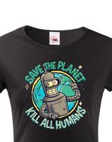 Dámské tričko Save the planet, kill all humans. Skvělé jako dárek pro milovníky Seriálu Futurama.