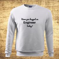 Mikina s motívom Have you hugged an Engineer today?