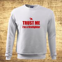 Mikina s motívom Trust me, I´m a firefighter