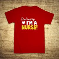 Tričko s motívom Don´t worry, I´m a nurse!